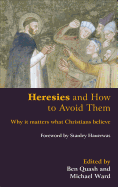 Heresies and How to Avoid Them: Why It Matters What Christians Believe