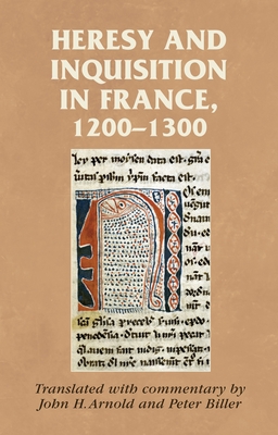 Heresy and Inquisition in France, 1200-1300 - Arnold, John H. (Edited and translated by), and Biller, Peter (Edited and translated by)