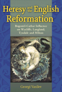 Heresy and the English Reformation: Bogomil-Cathar Influence on Wycliffe, Langland, Tyndale and Milton - Vasilev, Georgi