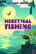Heretical Fishing 2: A Cozy Guide to Annoying the Cults, Outsmarting the Fish, and Alienating Oneself
