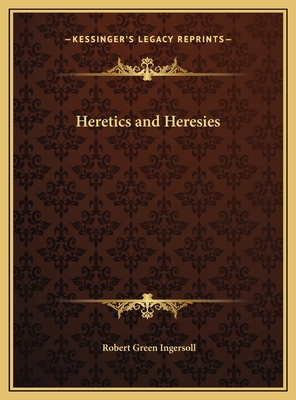 Heretics and Heresies - Ingersoll, Robert Green, Colonel