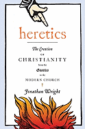 Heretics: The Creation of Christianity from the Gnostics to the Modern Church