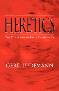 Heretics: The Other Side of Early Christianity
