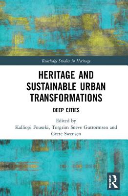 Heritage and Sustainable Urban Transformations: Deep Cities - Fouseki, Kalliopi (Editor), and Guttormsen, Torgrim (Editor), and Swensen, Grete (Editor)