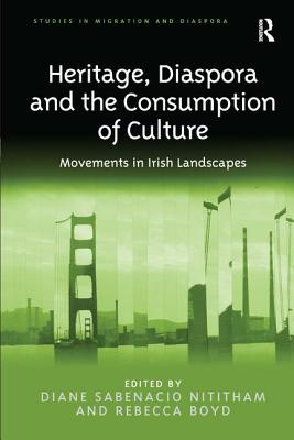 Heritage, Diaspora and the Consumption of Culture: Movements in Irish Landscapes - Nititham, Diane Sabenacio (Editor), and Boyd, Rebecca (Editor)