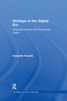 Heritage in the Digital Era: Cinematic Tourism and the Activist Cause - Tzanelli, Rodanthi