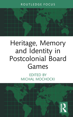 Heritage, Memory and Identity in Postcolonial Board Games - Mochocki, Michal (Editor)