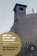 Heritage, Memory, and Punishment: Remembering Colonial Prisons in East Asia