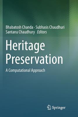Heritage Preservation: A Computational Approach - Chanda, Bhabatosh (Editor), and Chaudhuri, Subhasis (Editor), and Chaudhury, Santanu (Editor)
