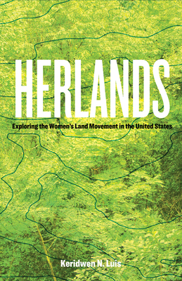 Herlands: Exploring the Women's Land Movement in the United States - Luis, Keridwen N