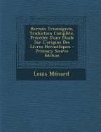 Herm?s Trism?giste, Traduction Compl?te, Pr?c?d?e d'Une ?tude Sur l'Origine Des Livres Herm?tiques