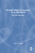 Herman Daly's Economics for a Full World: His Life and Ideas