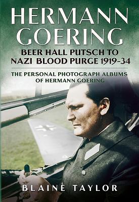 Hermann Goering: Beer Hall Putsch to Nazi Blood Purge 1923-34: The Personal Photograph Albums of Hermann Goering - Taylor, Blaine