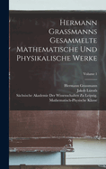 Hermann Grassmanns Gesammelte Mathematische Und Physikalische Werke; Volume 1