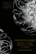 Hermann Hesse: Between the Perils of Politics and the Allure of the Orient - Rauch, Irmengard (Editor), and Mileck, Joseph