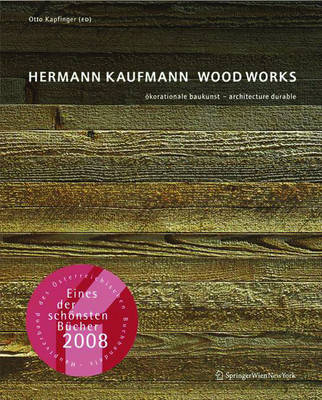 Hermann Kaufmann Wood Works: korationale Baukunst - Architecture Durable - Kapfinger, Otto (Editor), and Atelier Reinhard Gassner (Contributions by)