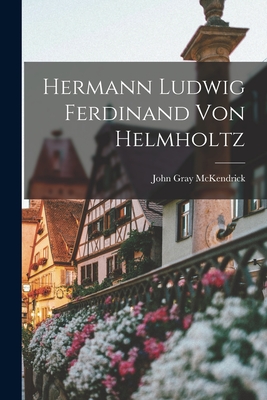 Hermann Ludwig Ferdinand von Helmholtz - McKendrick, John Gray