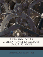 Hermann; Ou, La Civilisation Et La Barbarie. [par] H.G. Moke