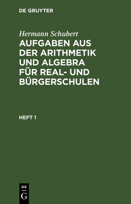 Hermann Schubert: Aufgaben Aus Der Arithmetik Und Algebra F?r Real- Und B?rgerschulen. Heft 1 - Schubert, Hermann