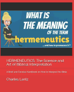 Hermeneutics: The Science and Art of Biblical Interpretation: A Brief and Concise Handbook on How to Interpret the Bible