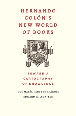 Hernando Colon's New World of Books: Toward a Cartography of Knowledge - Perez Fernandez, Jose Maria, and Wilson-Lee, Edward