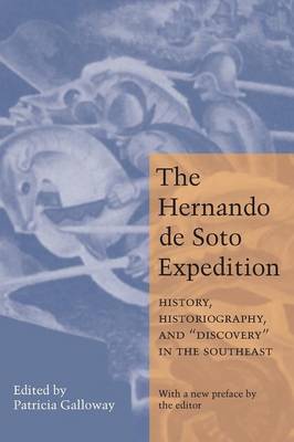 Hernando de Soto Expedition: History, Historiography, and "Discovery" in the Southeast - Galloway, Patricia Kay, Ph.D. (Editor)