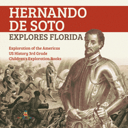 Hernando de Soto Explores Florida Exploration of the Americas US History 3rd Grade Children's Exploration Books
