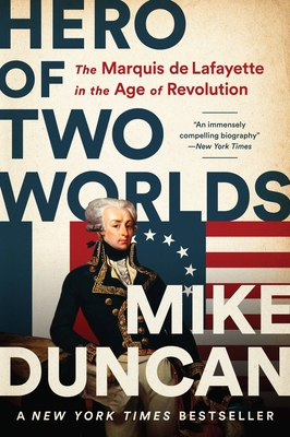 Hero of Two Worlds: The Marquis de Lafayette in the Age of Revolution - Duncan, Mike