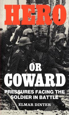 Hero or Coward: Pressures Facing the Soldier in Battle - Dinter, Elmar