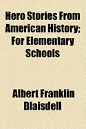 Hero Stories from American History; For Elementary Schools - Blaisdell, Albert Franklin