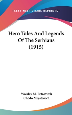 Hero Tales And Legends Of The Serbians (1915) - Petrovitch, Woislav M, and Miyatovich, Chedo (Foreword by)