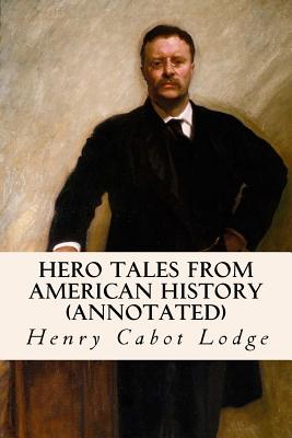 Hero Tales from American History (annotated) - Roosevelt, Theodore, and Lodge, Henry Cabot