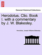 Herodotus. Clio. Book I. with a Commentary by J. W. Blakesley.