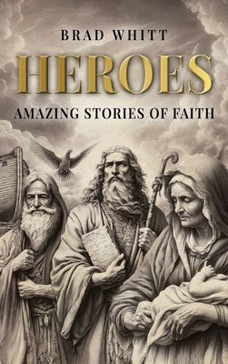 Heroes: Amazing Stories of Faith - Whitt, Brad