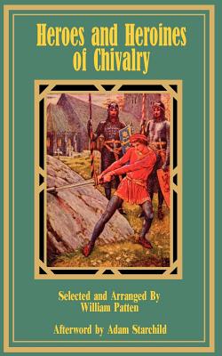 Heroes and Heroines of Chivalry - Patten, William (Selected by), and Neilson, William Allan, and Eliot, Charles W (Introduction by)
