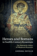 Heroes and Romans in Twelfth-Century Byzantium: The Material for History of Nikephoros Bryennios