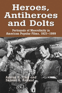 Heroes, Antiheroes and Dolts: Portrayals of Masculinity in American Popular Films, 1921-1999