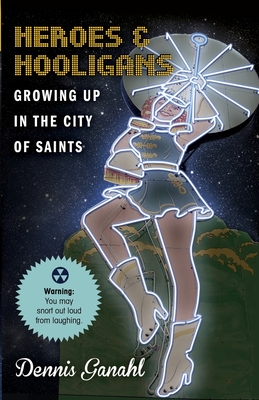 Heroes & Hooligans Growing Up in the City of Saints - Ganahl, Dennis James