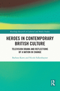 Heroes in Contemporary British Culture: Television Drama and Reflections of a Nation in Change