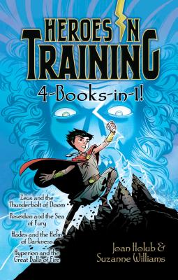 Heroes in Training 4-Books-In-1!: Zeus and the Thunderbolt of Doom; Poseidon and the Sea of Fury; Hades and the Helm of Darkness; Hyperion and the Great Balls of Fire - Holub, Joan, and Williams, Suzanne