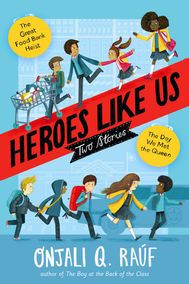 Heroes Like Us: Two Stories: The Day We Met the Queen; The Great Food Bank Heist - Raf, Onjali Q