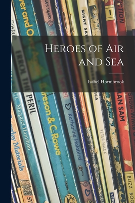 Heroes of Air and Sea - Hornibrook, Isabel 1859-1952