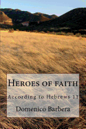 Heroes of Faith: According to Hebrews 11