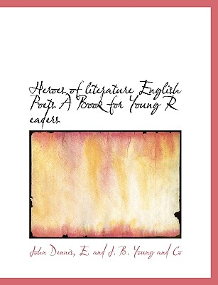 Heroes of Literature English Poets a Book for Young R Eaders - Dennis, John, and E and J B Young and Co, And J B Young and (Creator)