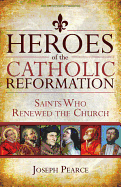 Heroes of the Catholic Reformation: Saints Who Renewed the Church