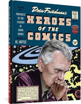 Heroes of the Comics: Portraits of the Pioneering Legends of Comic Books - Friedman, Drew, and Jaffee, Al (Introduction by)