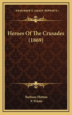 Heroes of the Crusades (1869) - Hutton, Barbara, and Priolo, P (Illustrator)