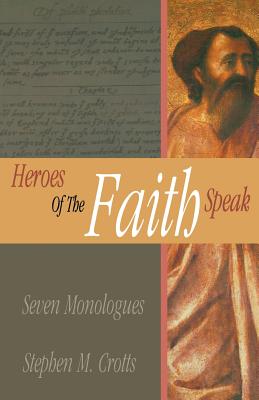 Heroes of the Faith Speak: Seven Monologues - Crotts, Stephen M