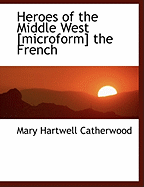 Heroes of the Middle West [Microform] the French