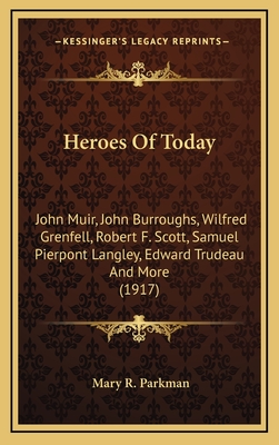 Heroes of Today: John Muir, John Burroughs, Wilfred Grenfell, Robert F. Scott, Samuel Pierpont Langley and Others (1917) - Parkman, Mary Rosetta
